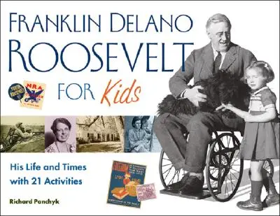 Franklin Delano Roosevelt dla dzieci, 24: Jego życie i czasy z 21 ćwiczeniami - Franklin Delano Roosevelt for Kids, 24: His Life and Times with 21 Activities