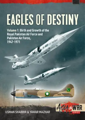Orły przeznaczenia: Tom 1: Narodziny i rozwój Królewskich Pakistańskich Sił Powietrznych 1947-1956 - Eagles of Destiny: Volume 1: Birth and Growth of the Royal Pakistan Air Force 1947-1956