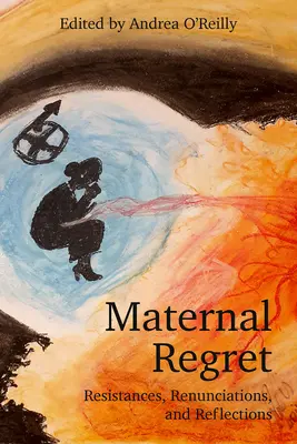 Żal macierzyństwa: Opory, wyrzeczenia i refleksje - Maternal Regret: Resistances, Renunciations, and Reflections