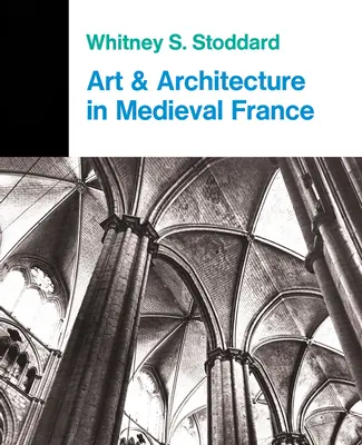 Sztuka i architektura w średniowiecznej Francji: Średniowieczna architektura, rzeźba, witraże, rękopisy, sztuka skarbców kościelnych - Art and Architecture in Medieval France: Medieval Architecture, Sculpture, Stained Glass, Manuscripts, the Art of the Church Treasuries