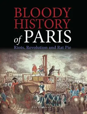 Krwawa historia Paryża: Zamieszki, rewolucja i szczurze ciasto - Bloody History of Paris: Riots, Revolution and Rat Pie