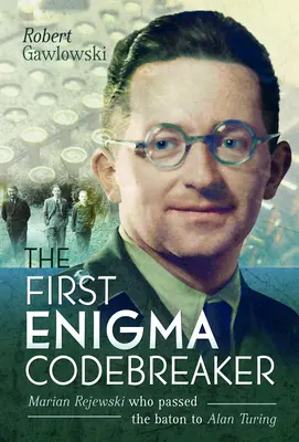 Pierwszy łamacz szyfrów Enigmy: Marian Rejewski, który przekazał pałeczkę Alanowi Turingowi - The First Enigma Codebreaker: Marian Rejewski Who Passed the Baton to Alan Turing