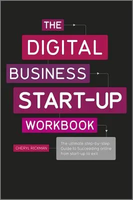 The Digital Business Start-Up Workbook: The Ultimate Step-By-Step Guide to Succeeding Online from Start-Up to Exit