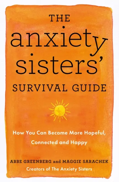 Przewodnik przetrwania dla sióstr lękowych - jak możesz stać się bardziej pełna nadziei, połączona i szczęśliwa - Anxiety Sisters' Survival Guide - How You Can Become More Hopeful, Connected, and Happy