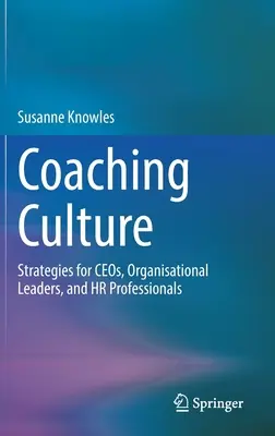 Kultura coachingu: Strategie dla prezesów, liderów organizacji i specjalistów HR - Coaching Culture: Strategies for Ceos, Organisational Leaders, and HR Professionals