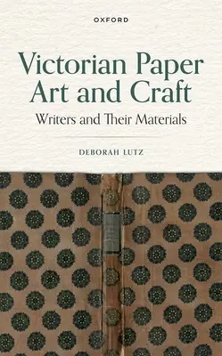Wiktoriańska sztuka i rzemiosło papiernicze: Pisarze i ich materiały - Victorian Paper Art and Craft: Writers and Their Materials