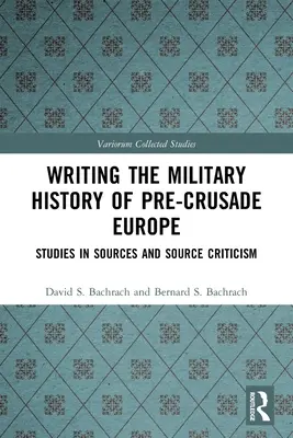 Writing the Military History of Pre-Crusade Europe: Studies in Sources and Source Criticism (Pisanie historii wojskowości Europy przed krucjatą: studia nad źródłami i ich krytyką) - Writing the Military History of Pre-Crusade Europe: Studies in Sources and Source Criticism