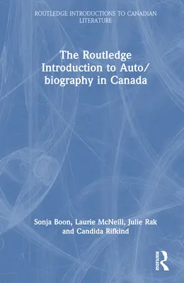 The Routledge Introduction to Auto/Biography in Canada (Wprowadzenie do autobiografii w Kanadzie) - The Routledge Introduction to Auto/Biography in Canada