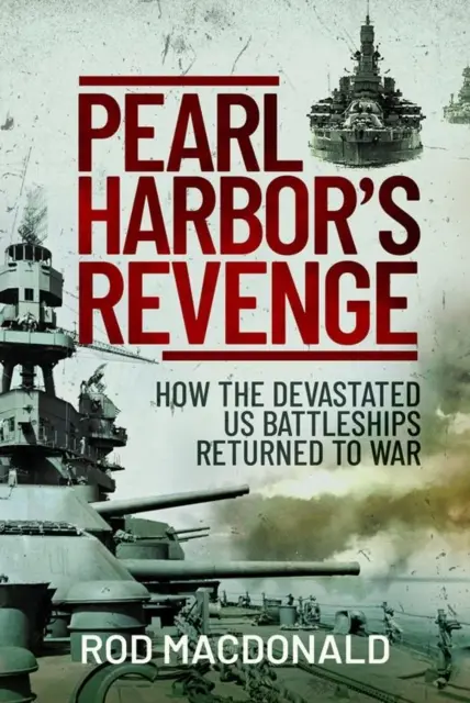 Zemsta Pearl Harbor: Jak zdewastowane amerykańskie pancerniki powróciły do wojny - Pearl Harbor's Revenge: How the Devastated U.S. Battleships Returned to War