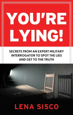 Kłamiesz: Sekrety eksperta w dziedzinie przesłuchań wojskowych, jak wykryć kłamstwa i dotrzeć do prawdy - You're Lying: Secrets from an Expert Military Interrogator to Spot the Lies and Get to the Truth