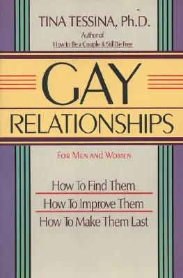 Związki homoseksualne dla mężczyzn i kobiet: jak je znaleźć, jak je ulepszyć, jak sprawić, by trwały - Gay Relationships for Men and Women: How to Find Them, How to Improve Them, How to Make Them Last