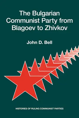 Bułgarska Partia Komunistyczna od Błagojewa do Żiwkowa: Historie rządzących partii komunistycznych - The Bulgarian Communist Party from Blagoev to Zhivkov: Histories of Ruling Communist Parties