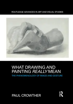 Co naprawdę znaczą rysunek i malarstwo: Fenomenologia obrazu i gestu - What Drawing and Painting Really Mean: The Phenomenology of Image and Gesture