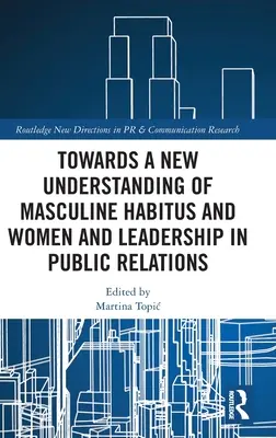 W kierunku nowego zrozumienia męskiego nawyku oraz kobiet i przywództwa w public relations - Towards a New Understanding of Masculine Habitus and Women and Leadership in Public Relations