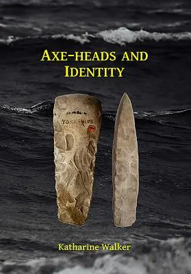 Axe-Heads and Identity: Dochodzenie w sprawie roli importowanych toporów w kształtowaniu tożsamości w neolitycznej Wielkiej Brytanii - Axe-Heads and Identity: An Investigation Into the Roles of Imported Axe-Heads in Identity Formation in Neolithic Britain