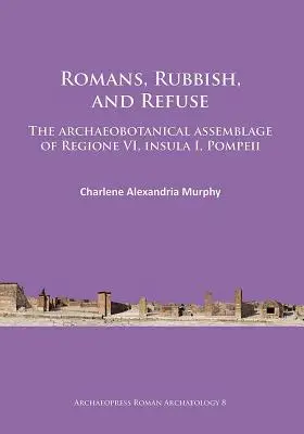 Rzymianie, śmieci i odpady: archeobotaniczny zbiór Regione VI, Insula I, Pompeje - Romans, Rubbish, and Refuse: The Archaeobotanical Assemblage of Regione VI, Insula I, Pompeii