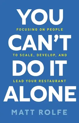 You Can't Do It Alone: Koncentracja na ludziach w celu skalowania, rozwoju i prowadzenia restauracji - You Can't Do It Alone: Focusing on People to Scale, Develop, and Lead Your Restaurant