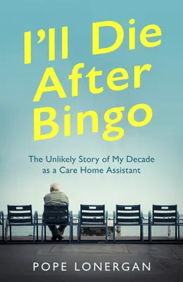 Umrę po Bingo: Nieprawdopodobna historia mojej dekady jako asystentki w domu opieki - I'll Die After Bingo: The Unlikely Story of My Decade as a Care Home Assistant