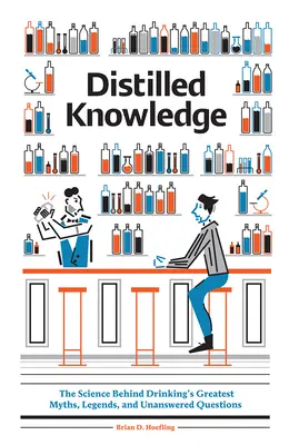 Wiedza destylowana: Nauka stojąca za największymi mitami, legendami i pytaniami bez odpowiedzi związanymi z alkoholem - Distilled Knowledge: The Science Behind Drinking's Greatest Myths, Legends, and Unanswered Questions