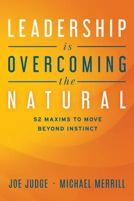 Przywództwo to przezwyciężanie tego, co naturalne: 52 maksymy pozwalające wyjść poza instynkt - Leadership Is Overcoming the Natural: 52 Maxims to Move Beyond Instinct