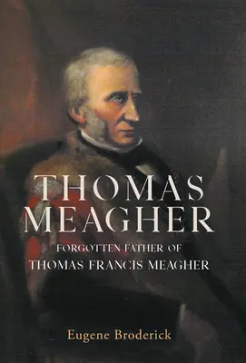 Thomas Meagher: Zapomniany ojciec Thomasa Francisa Meaghera - Thomas Meagher: Forgotten Father of Thomas Francis Meagher