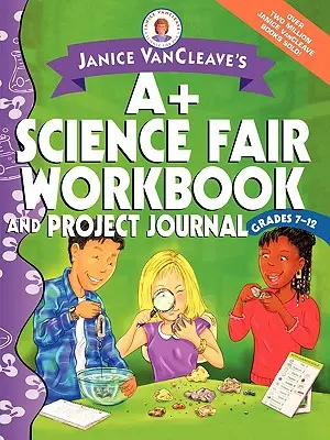 Janice VanCleave's A+ Science Fair Workbook and Project Journal: Klasy 7-12 - Janice VanCleave's A+ Science Fair Workbook and Project Journal: Grades 7-12