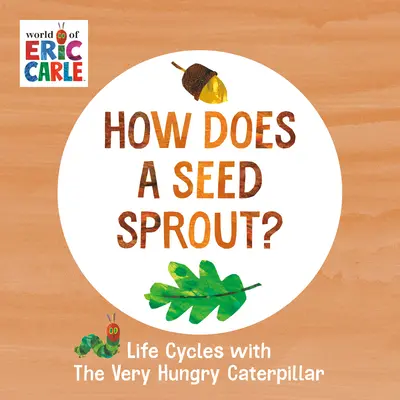 Jak kiełkuje nasionko: Cykle życia z bardzo głodną gąsienicą - How Does a Seed Sprout?: Life Cycles with the Very Hungry Caterpillar