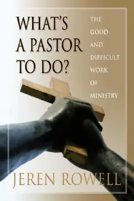 Co ma robić pastor? Dobra i trudna praca w służbie - What's a Pastor to Do?: The Good and Difficult Work of Ministry