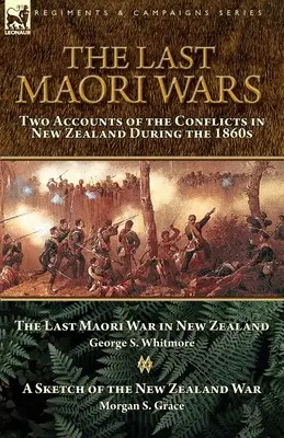 The Last Maori Wars: Two Accounts of the Conflicts in New Zealand During the 1860s - Ostatnia wojna Maorysów w Nowej Zelandii ze szkicem N - The Last Maori Wars: Two Accounts of the Conflicts in New Zealand During the 1860s-The Last Maori War in New Zealand with A Sketch of the N