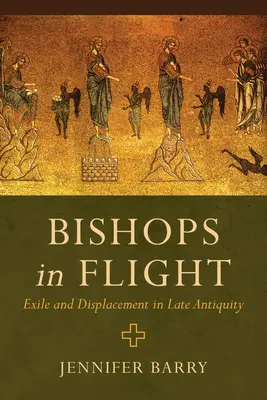Biskupi w ucieczce: Wygnanie i przesiedlenie w późnej starożytności - Bishops in Flight: Exile and Displacement in Late Antiquity