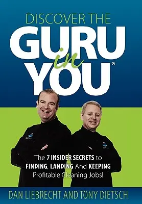 Odkryj w sobie guru: 7 sekretów znajdowania, zdobywania i utrzymywania dochodowych zleceń na sprzątanie! - Discover the Guru in You: The 7 Insider Secrets to Finding, Landing and Keeping Profitable Cleaning Jobs!