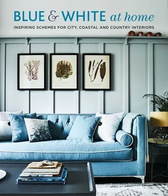 Niebieski i biały w domu: inspirujące aranżacje wnętrz w stylu vintage, nadmorskim i wiejskim - Blue & White at Home: Inspiring Schemes for Vintage, Coastal & Country Interiors