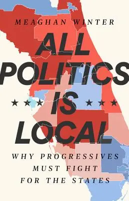 Cała polityka jest lokalna: Dlaczego postępowcy muszą walczyć o stany - All Politics Is Local: Why Progressives Must Fight for the States