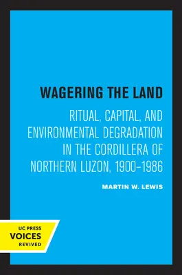Wagering the Land: Rytuał, kapitał i degradacja środowiska w Kordylierach Północnego Luzonu, 1900-1986 - Wagering the Land: Ritual, Capital, and Environmental Degradation in the Cordillera of Northern Luzon, 1900-1986