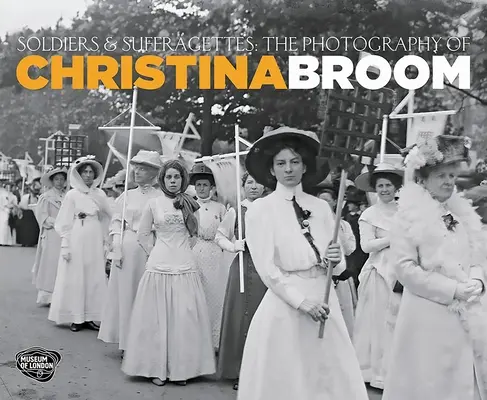 Żołnierze i sufrażystki - zdjęcia Christiny Broom - Soldiers and Suffragettes - The Photography of Christina Broom