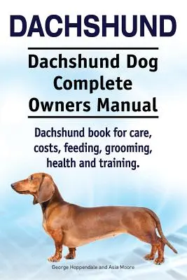 Jamnik. Kompletna instrukcja obsługi jamnika. Książka jamnika dotycząca opieki, kosztów, karmienia, pielęgnacji, zdrowia i szkolenia. - Dachshund. Dachshund Dog Complete Owners Manual. Dachshund book for care, costs, feeding, grooming, health and training.