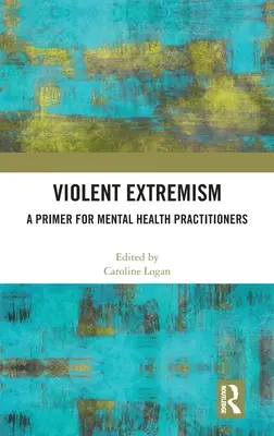 Brutalny ekstremizm: Elementarz dla praktyków zdrowia psychicznego - Violent Extremism: A Primer for Mental Health Practitioners