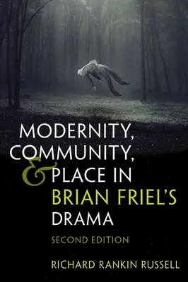 Nowoczesność, wspólnota i miejsce w dramacie Briana Friela: Wydanie drugie - Modernity, Community, and Place in Brian Friel's Drama: Second Edition