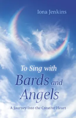 Śpiewać z bardami i aniołami: Podróż w głąb twórczego serca - To Sing with Bards and Angels: A Journey Into the Creative Heart