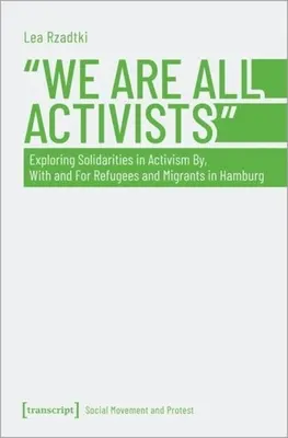 Wszyscy jesteśmy aktywistami: Odkrywanie solidarności w aktywizmie przez, z i dla uchodźców i migrantów w Hamburgu - We Are All Activists: Exploring Solidarities in Activism By, with and for Refugees and Migrants in Hamburg