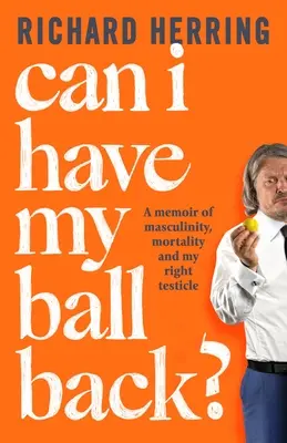 Czy mogę odzyskać piłkę?: Wspomnienie o męskości, śmiertelności i moim prawym jądrze - Can I Have My Ball Back?: A Memoir of Masculinity, Mortality and My Right Testicle