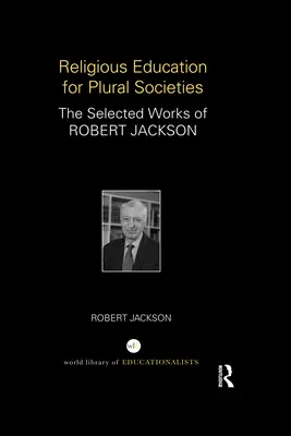 Edukacja religijna dla społeczeństw pluralistycznych: Wybrane dzieła Roberta Jacksona - Religious Education for Plural Societies: The Selected Works of Robert Jackson