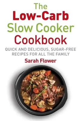 Low-Carb Slow Cooker: Szybkie, pyszne i bezcukrowe przepisy z wolnowaru dla całej rodziny - Low-Carb Slow Cooker: Quick, Delicious and Sugar-Free Slow Cooker Recipes for All the Family