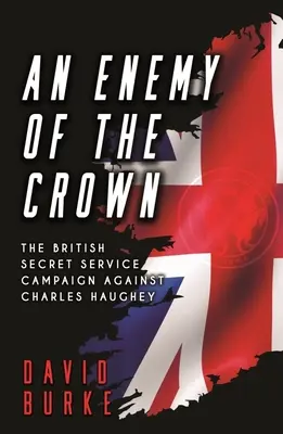 Wróg Korony: Kampania brytyjskich służb specjalnych przeciwko Charlesowi Haugheyowi - An Enemy of the Crown: The British Secret Service Campaign Against Charles Haughey