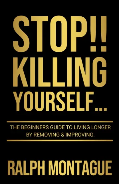 STOP!!! Killing Yourself... - Przewodnik dla początkujących, jak żyć dłużej poprzez usuwanie i ulepszanie - STOP!! Killing Yourself... - The Beginners Guide to Living Longer By Removing & Improving