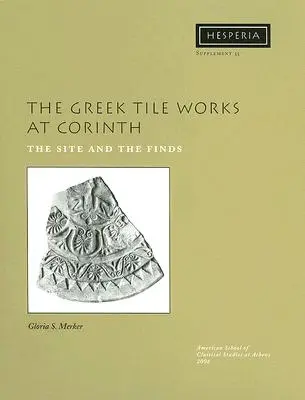 The Greek Tile Works at Corinth: Miejsce i znaleziska - The Greek Tile Works at Corinth: The Site and the Finds