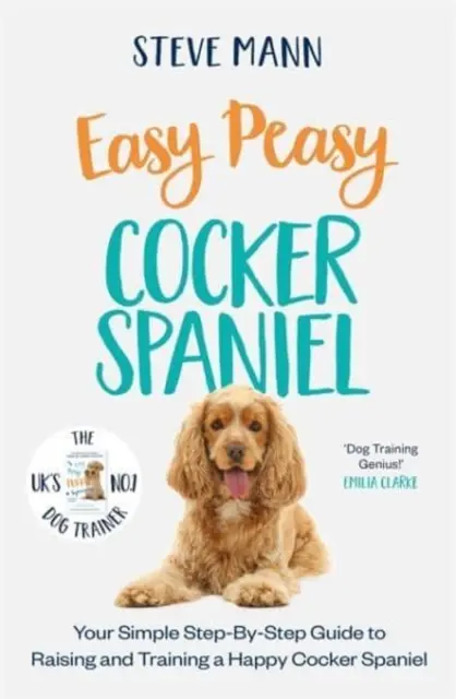 Easy Peasy Cocker Spaniel - Twój prosty przewodnik krok po kroku, jak wychować i wyszkolić szczęśliwego Cocker Spaniela - Easy Peasy Cocker Spaniel - Your simple step-by-step guide to raising and training a happy Cocker Spaniel