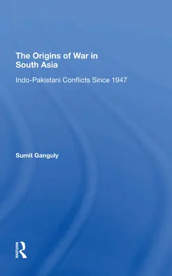 Początki wojny w Azji Południowej: Konflikty indopakistańskie od 1947 r. - The Origins of War in South Asia: Indopakistani Conflicts Since 1947