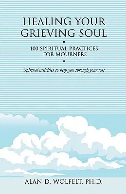 Uzdrawianie duszy w żałobie: 100 praktyk duchowych dla żałobników - Healing Your Grieving Soul: 100 Spiritual Practices for Mourners