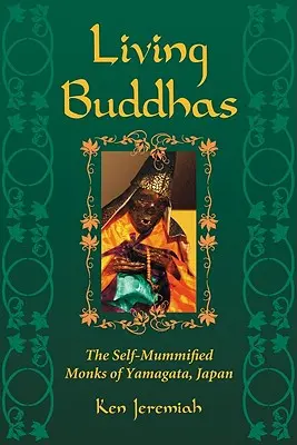 Żywi Buddowie: Mnisi z Yamagata w Japonii, którzy sami się zmumifikowali - Living Buddhas: The Self-Mummified Monks of Yamagata, Japan